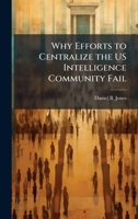 Why Efforts to Centralize the US Intelligence Community Fail 1025109678 Book Cover