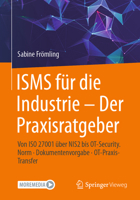 ISMS für die Industrie – Der Praxisratgeber: Von ISO 27001 über NIS2 bis OT-Security. Norm · Dokumentenvorgabe · OT-Praxis-Transfer (German Edition) 3658525649 Book Cover