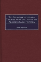 The Formative Influences, Theories, and Campaigns of the Archduke Carl of Austria: (Contributions in Military Studies) 0313309965 Book Cover