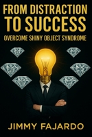 FROM DISTRACTION TO SUCCESS: OVERCOME SHINY OBJECT SYNDROME B0DXPLWSR4 Book Cover