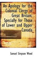 An Apology for the Colonial Clergy of Great Britain: Specially for Those of Lower and Upper Canada 1110032714 Book Cover