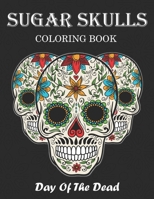 Sugar Skulls Coloring Book: Day Of The Dead Stress Relieving Skull Designs For Adults Relaxation B087L3JPF4 Book Cover