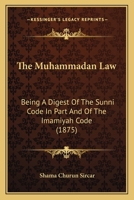 The Muhammadan Law: Being a Digest of the Sunn� Code in Part and of the Im�miyah Code 114755045X Book Cover