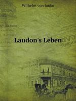 Laudon's Leben: Das Leben Des Kaiserlich-Koniglichen Feldmarschalls Gideon Ernst Freiherrn Von Laudon . Nach Originalacten Des K. K. H 1271462729 Book Cover