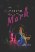 The Ones That Made Their Mark: A Collection of Poetry 194837482X Book Cover