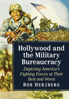 Hollywood and the Military Bureaucracy: Depicting America's Fighting Forces at Their Best and Worst 1476678480 Book Cover