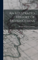 An Illustrated History Of British Guiana 1016176619 Book Cover