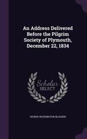 An Address Delivered Before the Pilgrim Society of Plymouth, December 22, 1834 1113252693 Book Cover