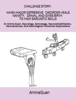 CHALLENGE STORY WHEN MAJOR DEPRESSIVE DISORDER HEALS NAIVETY, DENIAL, AND GIVES BIRTH TO HIGH SARCASTIC SKILLS: Dr Amine Guen, Neurology, Somnology, ... And Neurological Functional Explorations 1657425932 Book Cover