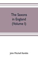 The Saxons in England: A History of the English Commonwealth Till the Period of the Norman Conquest, Volume 1 9353703476 Book Cover