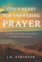 God's Heart for Answering Prayer: 47 Bible Study Outlines to Help You Pray 1068555807 Book Cover
