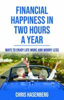Financial Happiness In Two Hours A Year: Ways to Enjoy Life More and Worry Less 1963911997 Book Cover