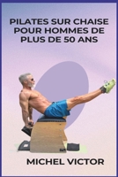 Pilates sur chaise pour hommes de plus de 50 ans: Force et exercice pour les personnes âgées - Un guide complet pour améliorer la force de base, la fl B0CRZCZPX6 Book Cover
