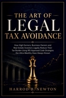 The Art of Legal Tax Avoidance: How High Earners, Business Owners and Real Estate Investors Legally Slash Their Tax Bill Using IRS-Approved Code Strategies the Ultra-Wealthy Have Always Known B0H6V12RQD Book Cover