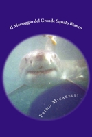 Il Messaggio del Grande Squalo Bianco: Storia delle Spedizioni Scientifiche: "Sulle orme del Grande Squalo Bianco" 2000-2014 1515320715 Book Cover