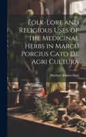 Folk-lore and Religious Uses of the Medicinal Herbs in Marcu Porcius Cato de Agri Cultura 1021127965 Book Cover