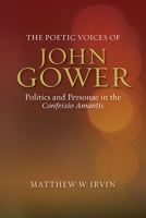 The Poetic Voices of John Gower: Politics and Personae in the Confessio Amantis 1843843390 Book Cover