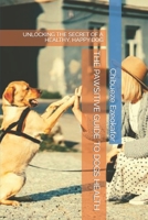 THE PAWSITIVE GUIDE TO DOGS HEALTH: UNLOCKING THE SECRET OF A HEALTHY, HAPPY DOG B0BW2ZM52W Book Cover