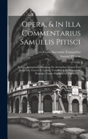Opera, & In Illa Commentarius Samuelis Pitisci: In Quo Antiquitates Romanae Ex Auctoribus Idoneis Fere Nongentis, Graecis Et Latinis, Veteribus & ... Explicantur, Volume 2... 1020537817 Book Cover
