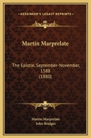 Martin Marprelate, the Epistle: September-November 1588 (Classic Reprint) 1120744202 Book Cover
