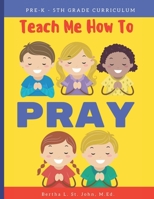 Teach Me How to Pray: Pre-K-5th Grade Curriculum B08HJ536CS Book Cover