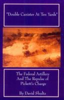 "Double Canister at Ten Yards": The Federal Artillery and the Repulse of Pickett's Charge, July 3, 1863 096389935X Book Cover