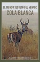 El Mundo Secreto Del Venado Cola Blanca 1647891523 Book Cover