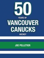 50 Years of Vancouver Canucks Hockey 1081144084 Book Cover