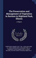 The preservation and management of vegetation in ravines in Highland Park, Illinois: a report 1377048837 Book Cover
