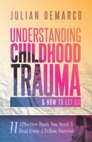 Understanding Childhood Trauma & How To Let Go: 11 Effective Tools You Need To Heal B094T628B6 Book Cover