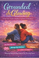 Grounded & Glowing: A Teen Girl's Guide to Building Confidence & Resilience B0GW2QLF5V Book Cover