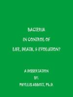 Bacteria In Control Of Life, Death, & Evolution? 1425953301 Book Cover