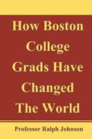 How Boston College Grads Have Changed The World 1452893497 Book Cover