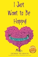 I Just Want to Be Happy!: Six Keys to Conscious Connection 1736031406 Book Cover