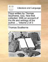 Plays written by Thomas Southerne, Esq. Now first collected. With an account of the life and writings of the author. ... Volume 2 of 3 1140932470 Book Cover