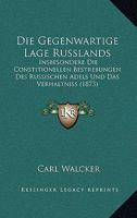 Die Gegenwartige Lage Russlands: Insbesondere Die Constitionellen Bestrebungen Des Russischen Adels Und Das Verhaltniss (1873) 1161093745 Book Cover