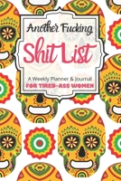 Another Fucking Shit List A Weekly Planner & Journal For Tired-Ass Women: 2020 Funny Swearing Gifts 1673463223 Book Cover