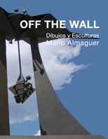 Off The Wall: Dibujos y Esculturas de Mario Almaguer B08TFQLJ2H Book Cover