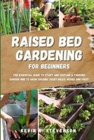 Raised Bed Gardening for Beginners: The Essential Guide to Start and Sustain a Thriving Garden and to Grow Organic Vegetables, Herbs and Fruit 1804318140 Book Cover
