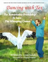 Dancing with Tex - The Remarkable Friendship to Save the Whooping Cranes: Based on the True Story of George Archibald and Tex, a Rare Whooping Crane 0997592117 Book Cover