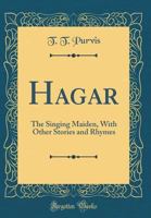 Hagar: The Singing Maiden, with Other Stories and Rhymes 1179940644 Book Cover