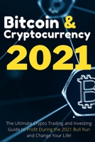 Bitcoin and Cryptocurrency 2021 (2 Books in 1): The Ultimate Crypto Trading and Investing Guide to Profit During the 2021 Bull Run and Change Your Life! 1802661921 Book Cover