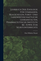 Lehrbuch Der Zoologie Für Gymnasien, Realschulen, Forst- Und Landwirthschaftliche Lehranstalten, Pharmaceutische Institute &c. Sowie Zum Selbstunterrichte 1019019948 Book Cover