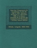 Essai Sur L'imprimerie Et La Librairie � Caen De 1480 � 1550: Discours Prononc� Le 4 D�cembre 1890, � La S�ance Annuelle De La Soci�t� Des Antiquaires De Normandie 2019216558 Book Cover