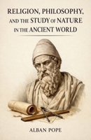 Religion, Philosophy, and the Study of Nature in the Ancient World B0GSH67RJF Book Cover