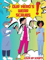 Our Heroes were scrubs: Color my scrubs (My Nurse is a superhero) B0CRB2S1B5 Book Cover