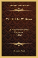 Vie De John Williams: Le Missionnaire De La Polynesie (1862) 116812042X Book Cover