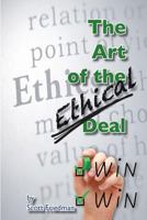 The Art of the Ethical Deal: The most profitable business is repeat business 1548691496 Book Cover