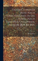 Tagebuch meiner Reise nach Griechenland, in die Türkei, nach Aegypten und Syrien, im Jahre 1834 bis 1835. 1021858463 Book Cover