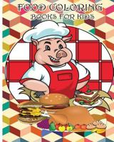 Food Coloring Books for Kids: Coloring for Food and Desserts Lovers +100 Pages 1533584494 Book Cover